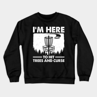 Disc Golf Humor Disc Golfing I'm Here To Hit Trees And Curse Crewneck Sweatshirt